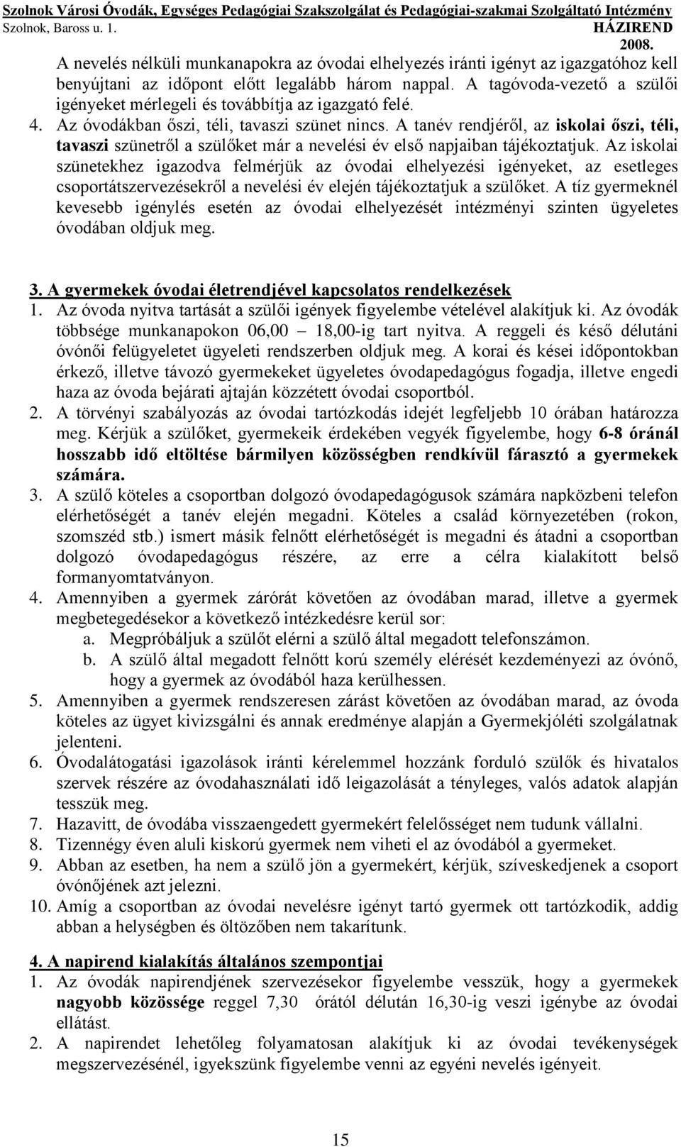 A tanév rendjéről, az iskolai őszi, téli, tavaszi szünetről a szülőket már a nevelési év első napjaiban tájékoztatjuk.