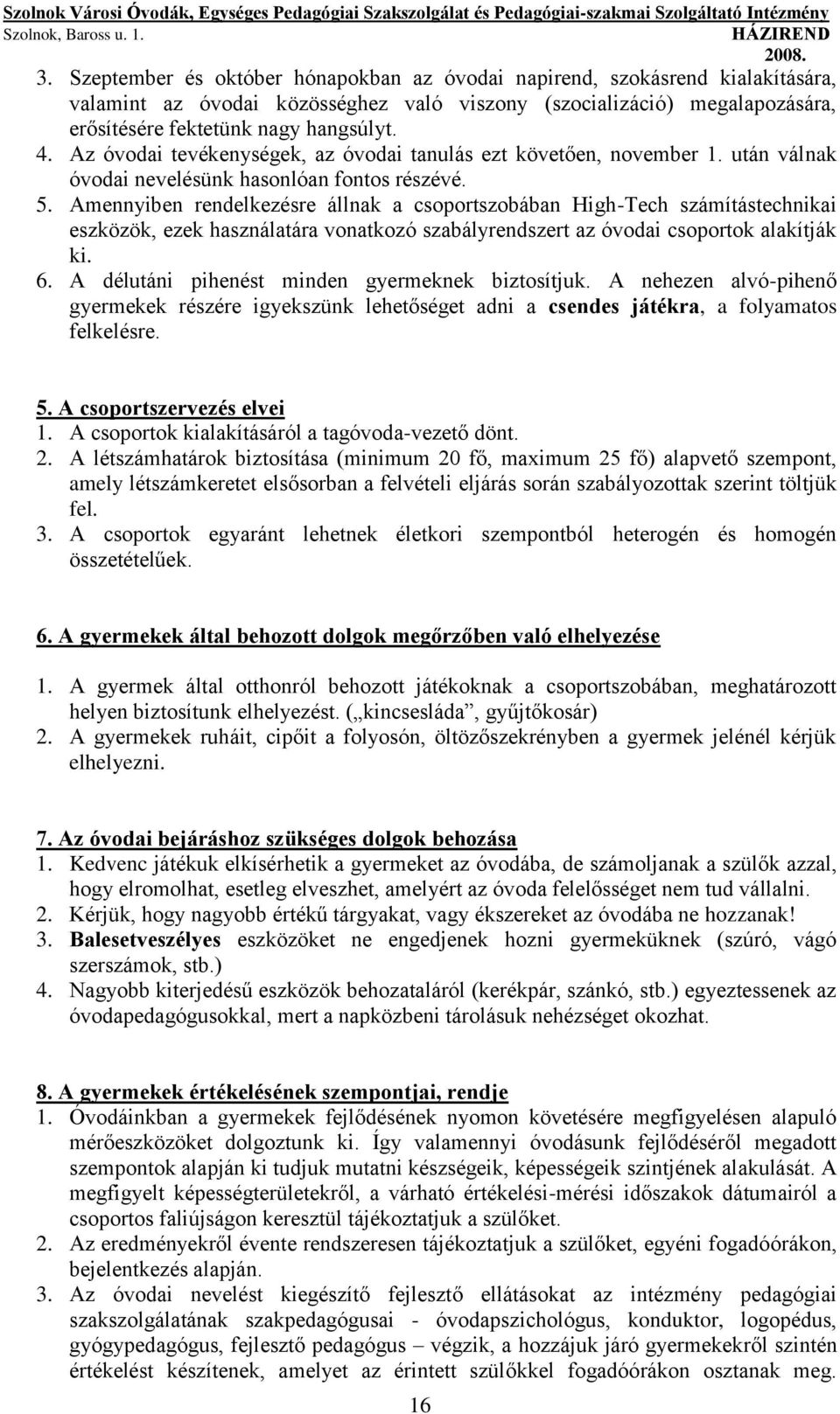 Amennyiben rendelkezésre állnak a csoportszobában High-Tech számítástechnikai eszközök, ezek használatára vonatkozó szabályrendszert az i csoportok alakítják ki. 6.