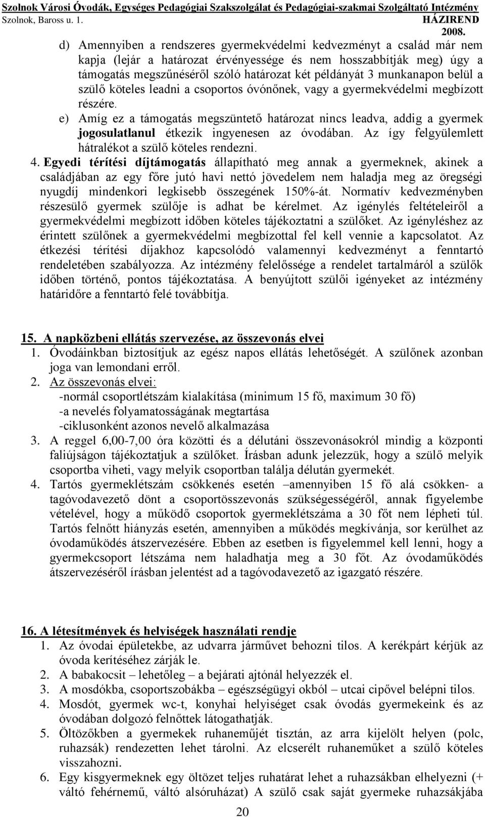 e) Amíg ez a támogatás megszüntető határozat nincs leadva, addig a gyermek jogosulatlanul étkezik ingyenesen az óvodában. Az így felgyülemlett hátralékot a szülő köteles rendezni. 4.