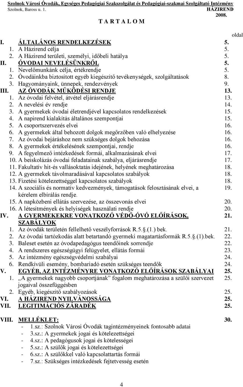 A gyermekek i életrendjével kapcsolatos rendelkezések 15. 4. A napirend kialakítás általános szempontjai 15. 5. A csoportszervezés elvei 16. 6.