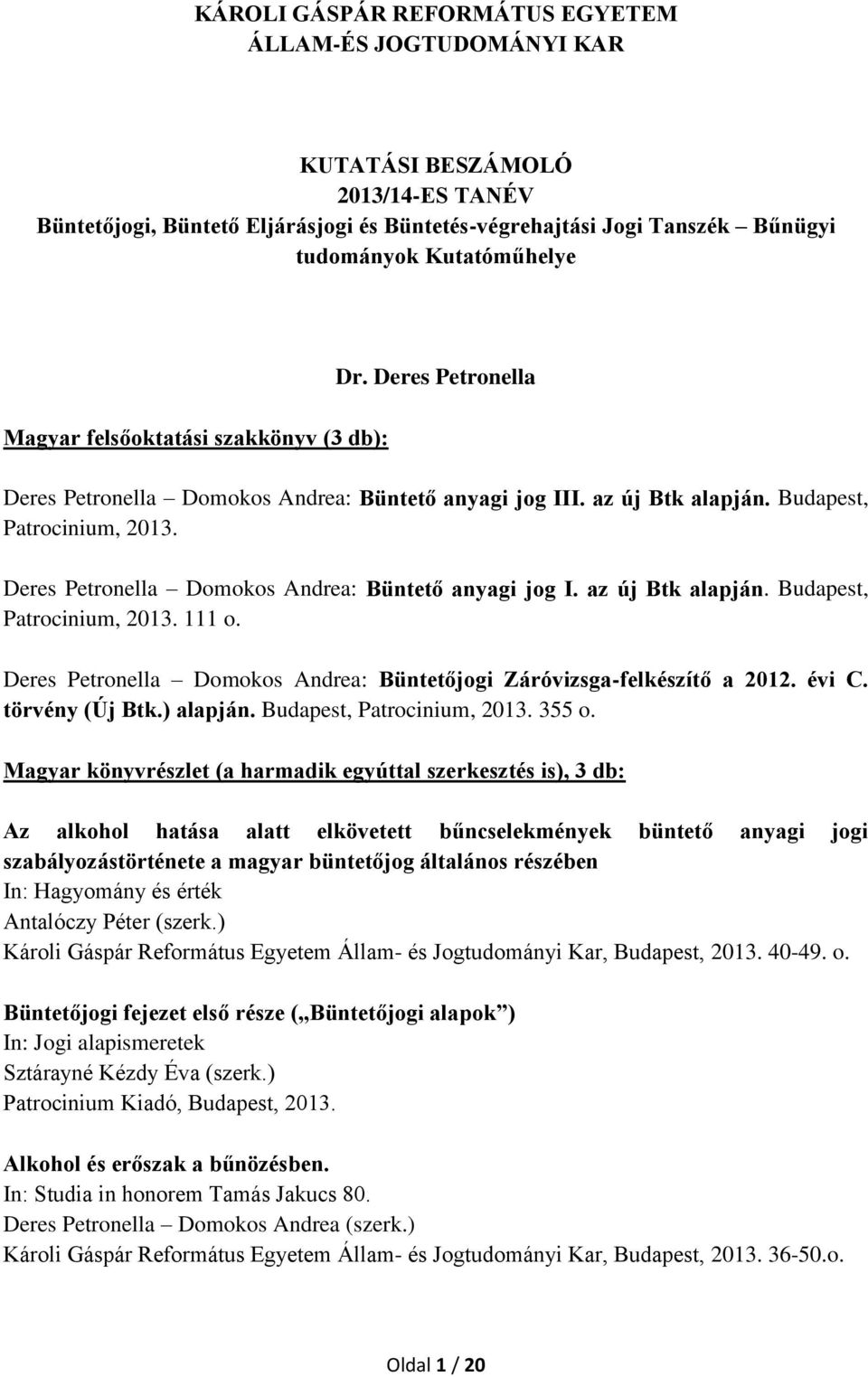 Deres Petronella Domokos Andrea: Büntető anyagi jog I. az új Btk alapján. Budapest, Patrocinium, 2013. 111 o. Deres Petronella Domokos Andrea: Büntetőjogi Záróvizsga-felkészítő a 2012. évi C.