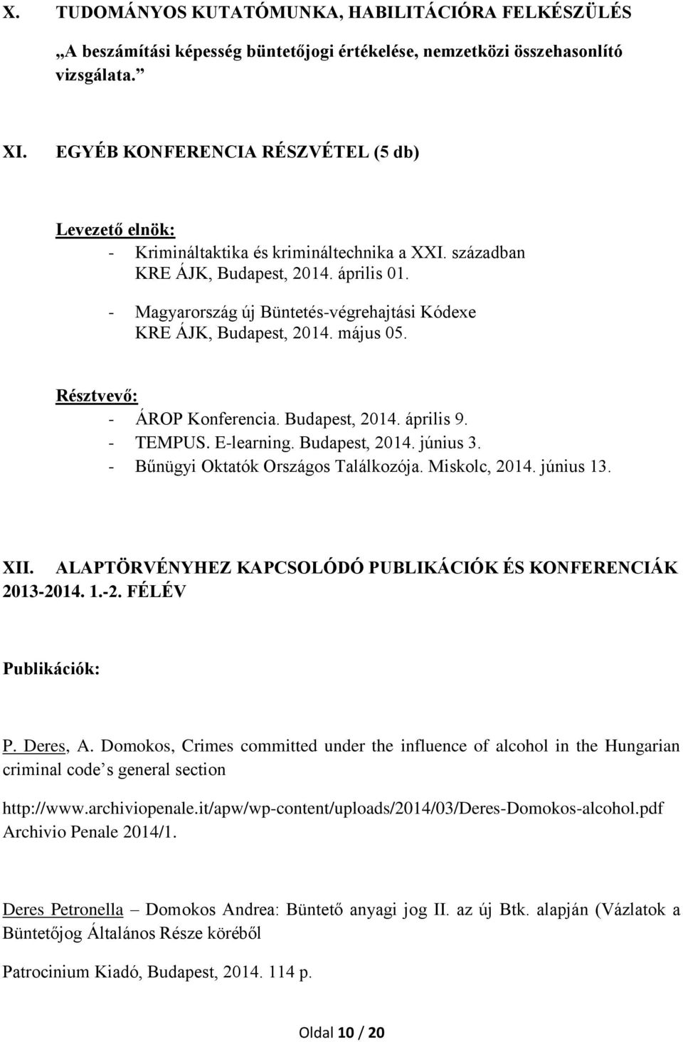 - Magyarország új Büntetés-végrehajtási Kódexe KRE ÁJK, Budapest, 2014. május 05. Résztvevő: - ÁROP Konferencia. Budapest, 2014. április 9. - TEMPUS. E-learning. Budapest, 2014. június 3.