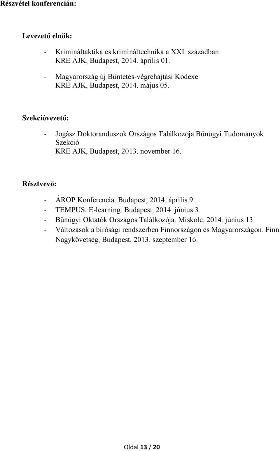 Szekcióvezető: - Jogász Doktoranduszok Országos Találkozója Bűnügyi Tudományok Szekció KRE ÁJK, Budapest, 2013. november 16. Résztvevő: - ÁROP Konferencia.