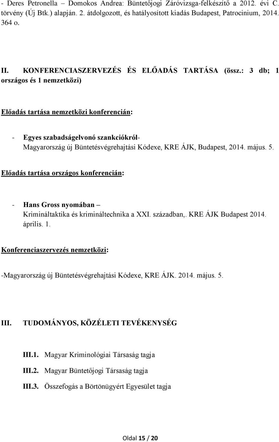 : 3 db; 1 országos és 1 nemzetközi) Előadás tartása nemzetközi konferencián: - Egyes szabadságelvonó szankciókról- Magyarország új Büntetésvégrehajtási Kódexe, KRE ÁJK, Budapest, 2014. május. 5.