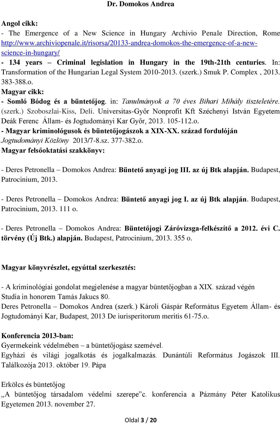 In: Transformation of the Hungarian Legal System 2010-2013. (szerk.) Smuk P. Complex, 2013. 383-388.o. Magyar cikk: - Somló Bódog és a büntetőjog. in: Tanulmányok a 70 éves Bihari Mihály tiszteletére.