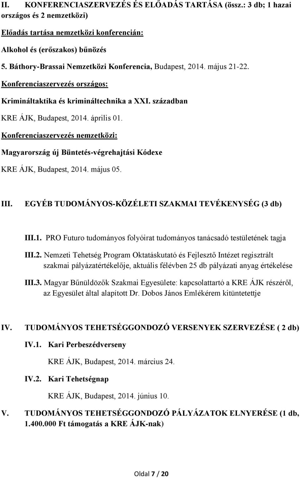 Konferenciaszervezés nemzetközi: Magyarország új Büntetés-végrehajtási Kódexe KRE ÁJK, Budapest, 2014. május 05. III. EGYÉB TUDOMÁNYOS-KÖZÉLETI SZAKMAI TEVÉKENYSÉG (3 db) III.1. PRO Futuro tudományos folyóirat tudományos tanácsadó testületének tagja III.