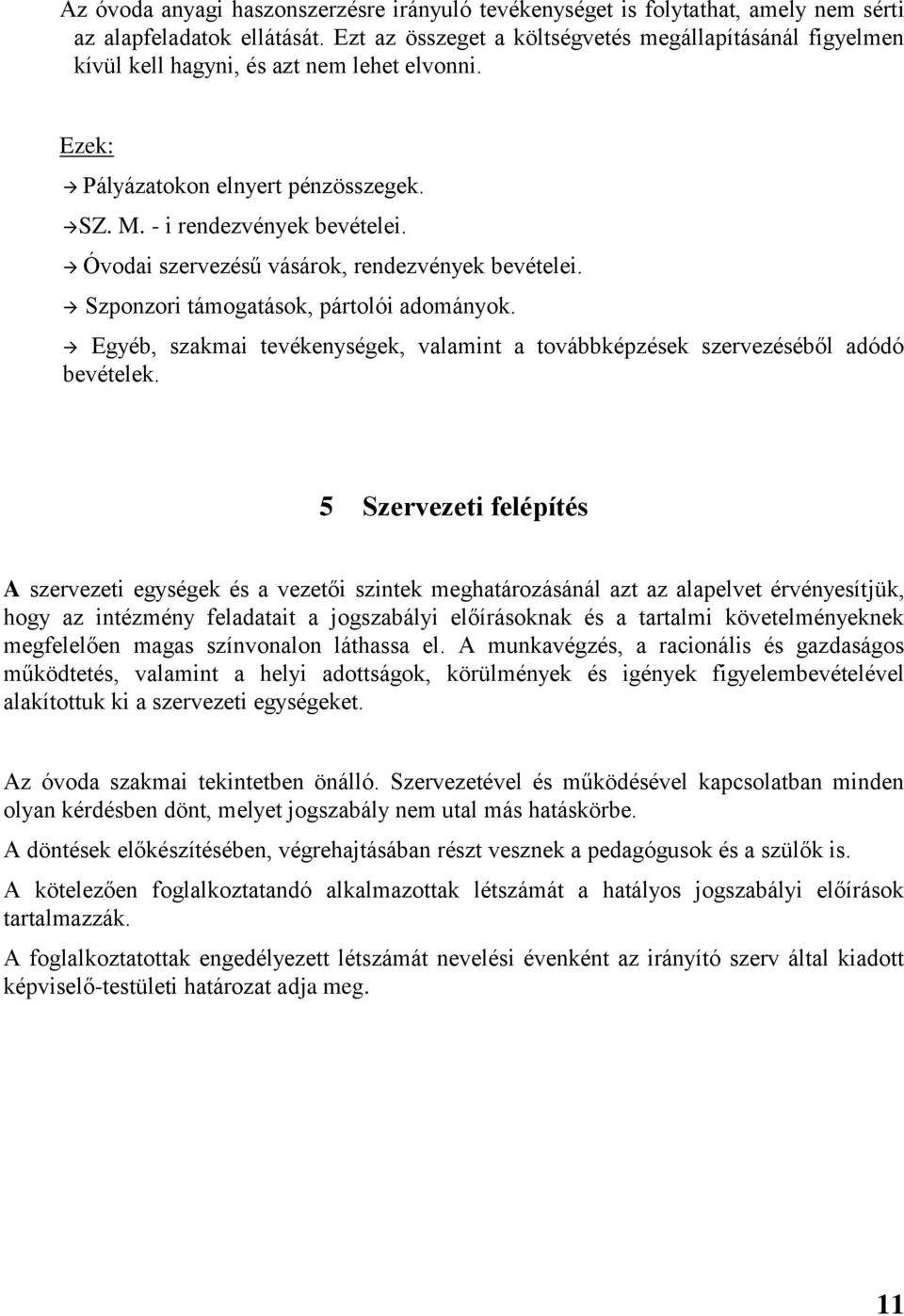 Óvodai szervezésű vásárok, rendezvények bevételei. Szponzori támogatások, pártolói adományok. Egyéb, szakmai tevékenységek, valamint a továbbképzések szervezéséből adódó bevételek.