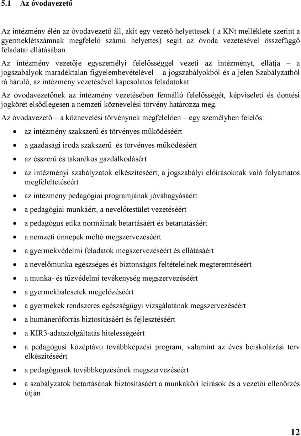 Az intézmény vezetője egyszemélyi felelősséggel vezeti az intézményt, ellátja a jogszabályok maradéktalan figyelembevételével a jogszabályokból és a jelen Szabályzatból rá háruló, az intézmény