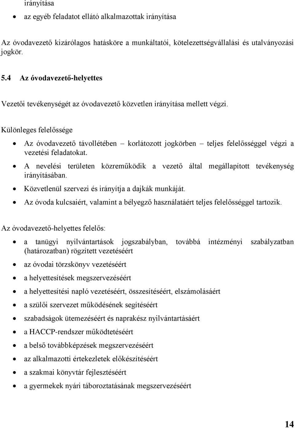 Különleges felelőssége Az óvodavezető távollétében korlátozott jogkörben teljes felelősséggel végzi a vezetési feladatokat.