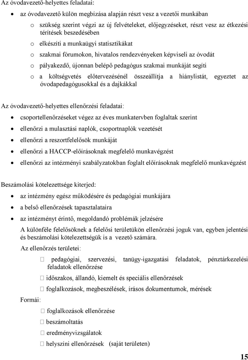 előtervezésénél összeállítja a hiánylistát, egyeztet az óvodapedagógusokkal és a dajkákkal Az óvodavezető-helyettes ellenőrzési feladatai: csoportellenőrzéseket végez az éves munkatervben foglaltak