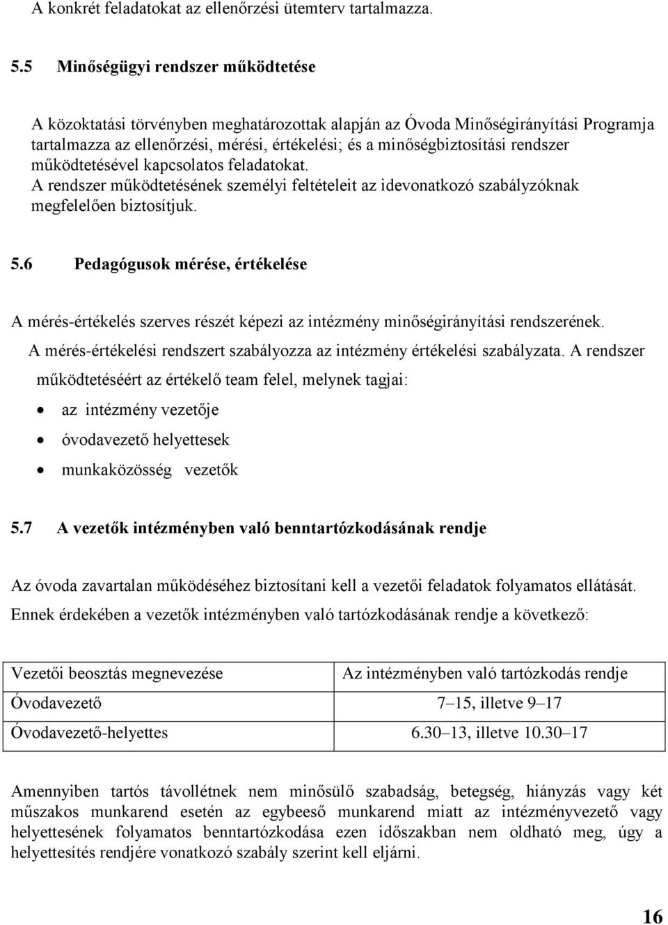 rendszer működtetésével kapcsolatos feladatokat. A rendszer működtetésének személyi feltételeit az idevonatkozó szabályzóknak megfelelően biztosítjuk. 5.