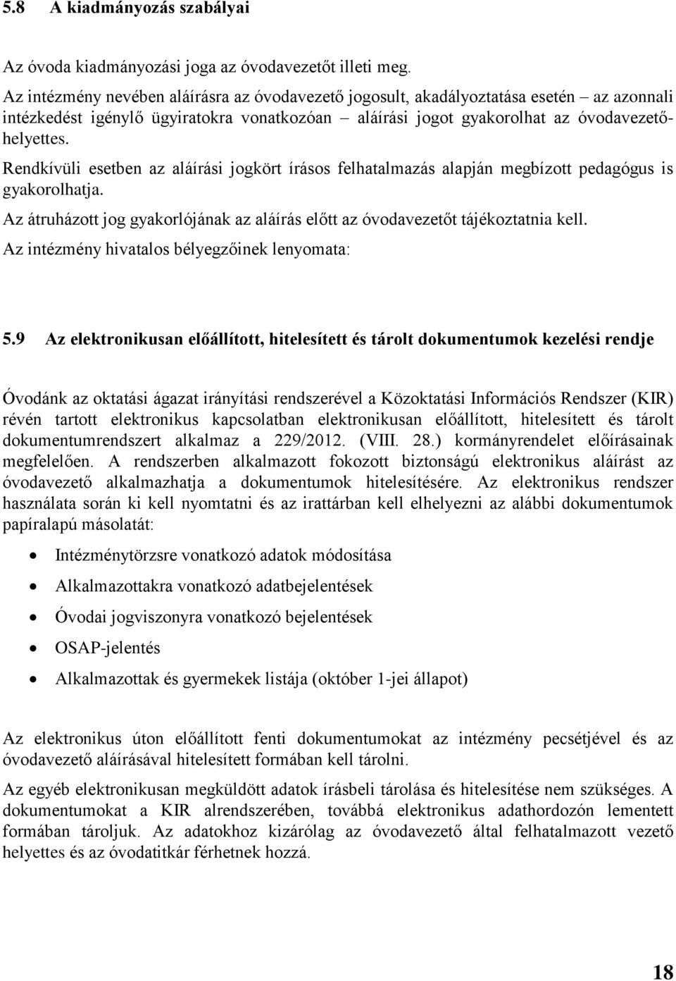 Rendkívüli esetben az aláírási jogkört írásos felhatalmazás alapján megbízott pedagógus is gyakorolhatja. Az átruházott jog gyakorlójának az aláírás előtt az óvodavezetőt tájékoztatnia kell.