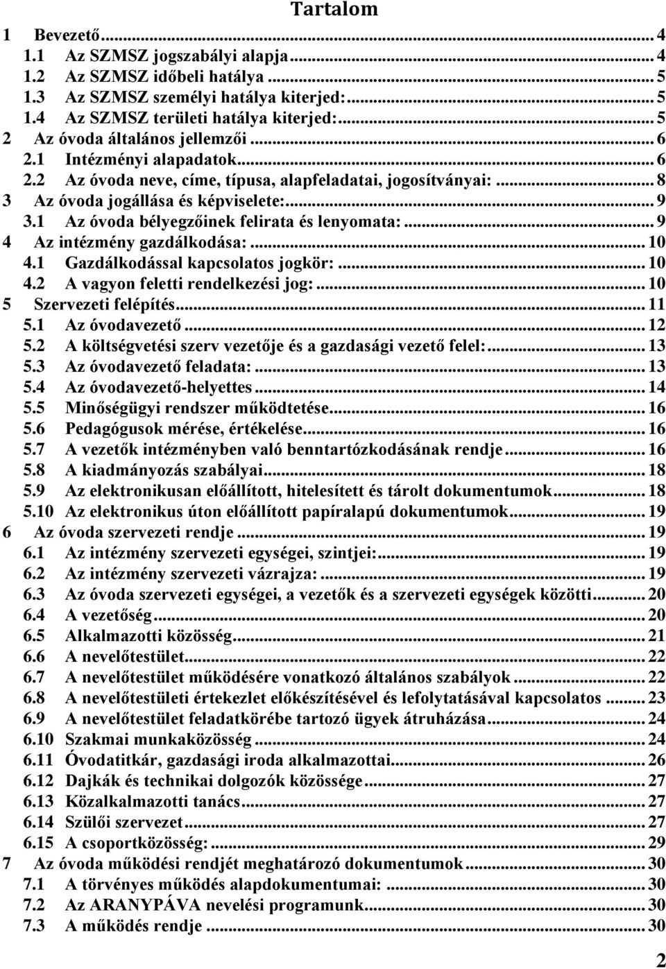 1 Az óvoda bélyegzőinek felirata és lenyomata:... 9 4 Az intézmény gazdálkodása:... 10 4.1 Gazdálkodással kapcsolatos jogkör:... 10 4.2 A vagyon feletti rendelkezési jog:... 10 5 Szervezeti felépítés.