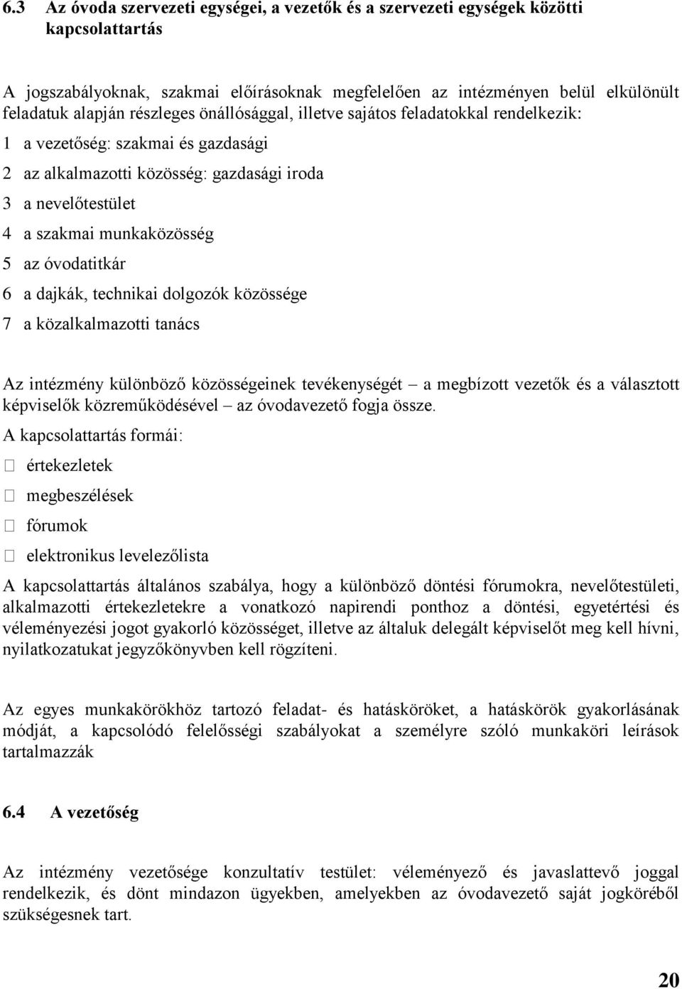 óvodatitkár 6 a dajkák, technikai dolgozók közössége 7 a közalkalmazotti tanács Az intézmény különböző közösségeinek tevékenységét a megbízott vezetők és a választott képviselők közreműködésével az