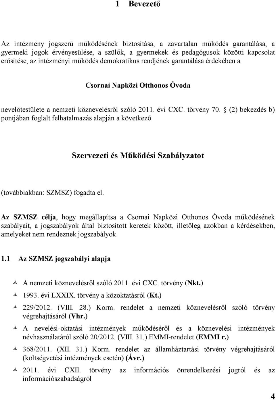 (2) bekezdés b) pontjában foglalt felhatalmazás alapján a következő Szervezeti és Működési Szabályzatot (továbbiakban: SZMSZ) fogadta el.