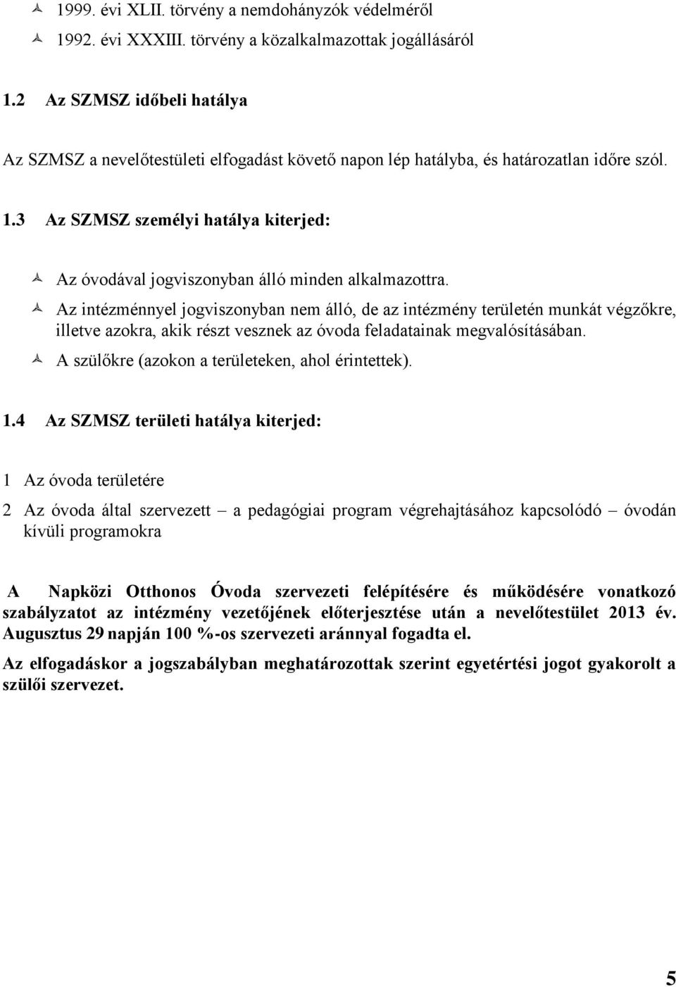 3 Az SZMSZ személyi hatálya kiterjed: Az óvodával jogviszonyban álló minden alkalmazottra.