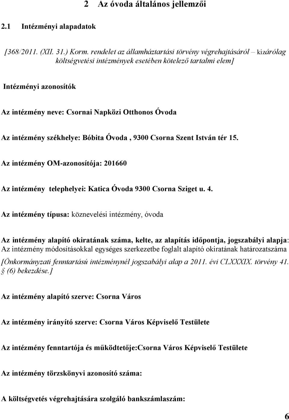 intézmény székhelye: Bóbita Óvoda, 9300 Csorna Szent István tér 15. Az intézmény OM-azonosítója: 201660 Az intézmény telephelyei: Katica Óvoda 9300 Csorna Sziget u. 4.