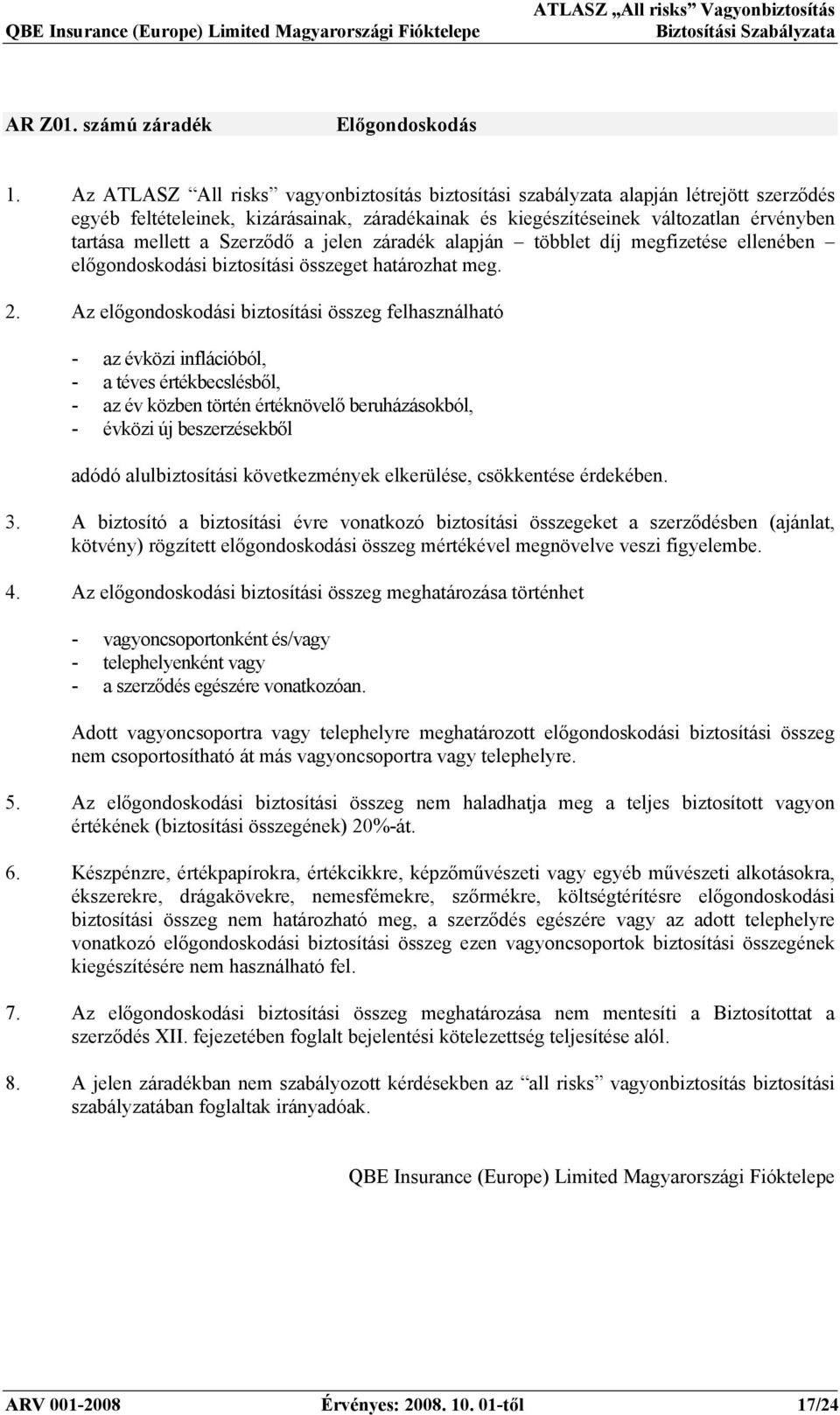 Szerződő a jelen záradék alapján többlet díj megfizetése ellenében előgondoskodási biztosítási összeget határozhat meg. 2.