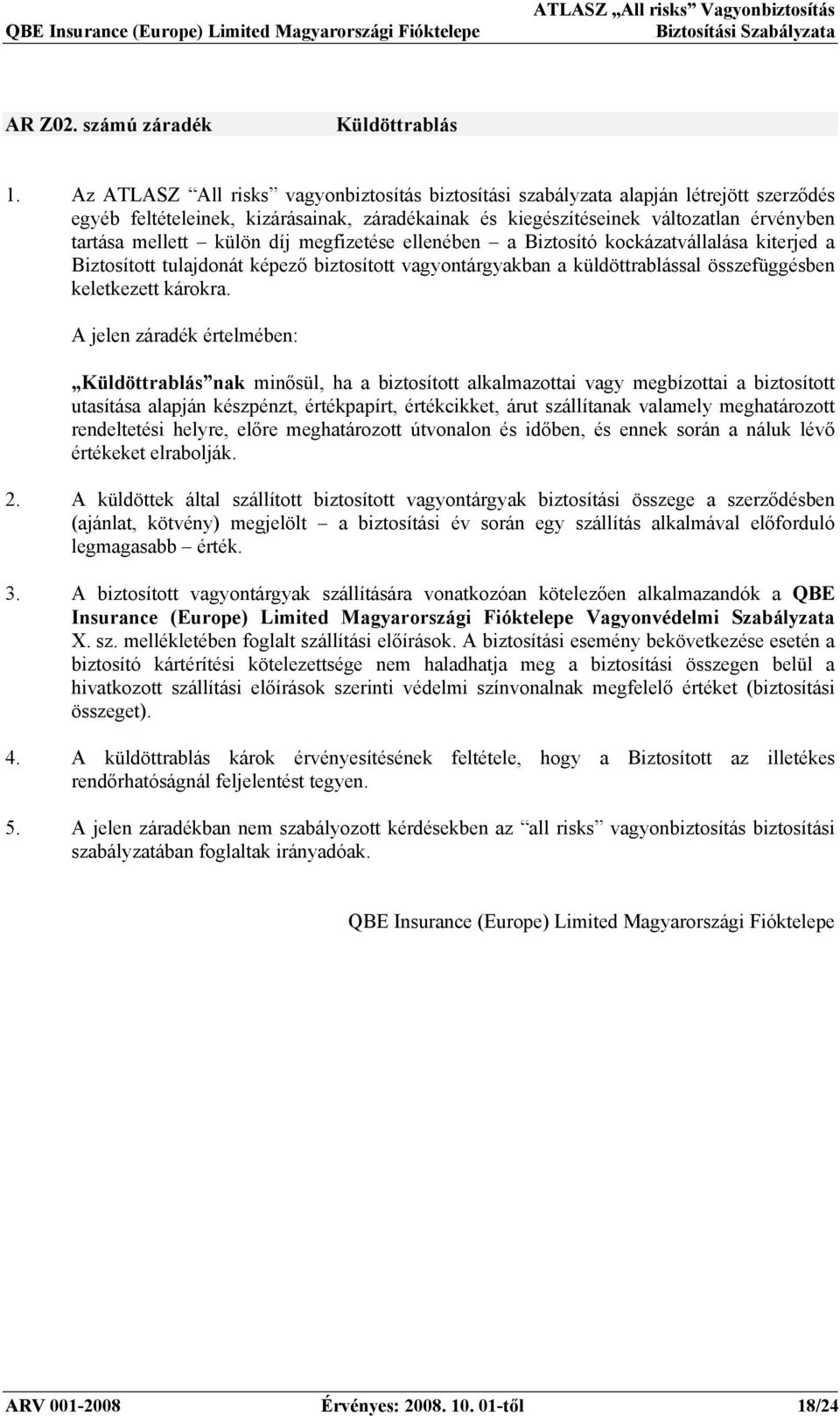 külön díj megfizetése ellenében a Biztosító kockázatvállalása kiterjed a Biztosított tulajdonát képező biztosított vagyontárgyakban a küldöttrablással összefüggésben keletkezett károkra.