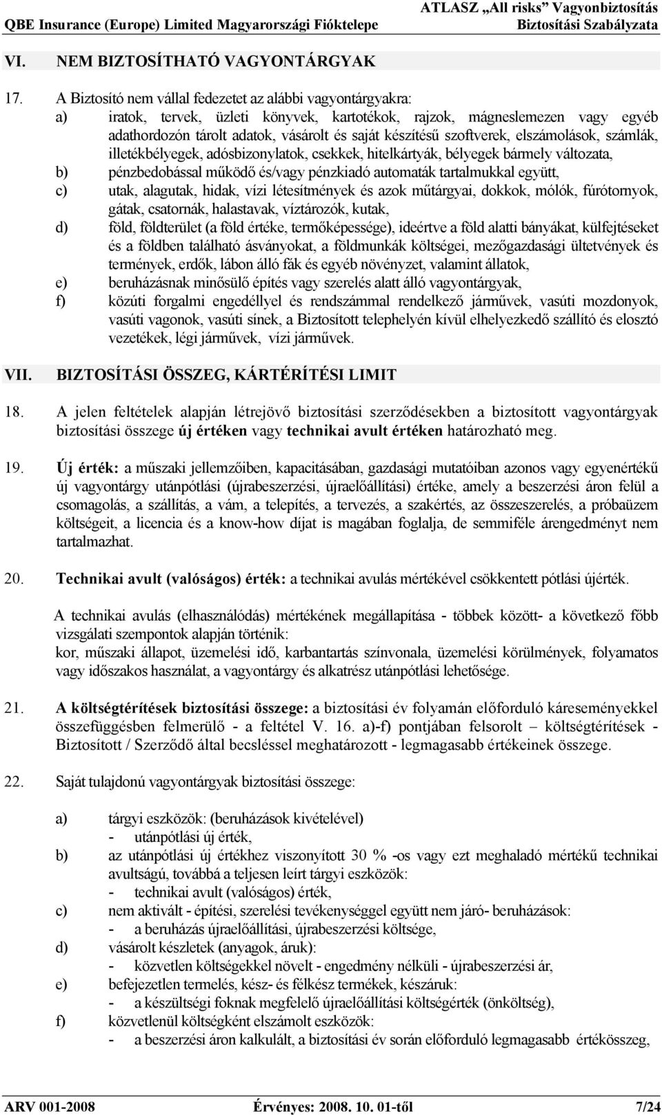 szoftverek, elszámolások, számlák, illetékbélyegek, adósbizonylatok, csekkek, hitelkártyák, bélyegek bármely változata, b) pénzbedobással működő és/vagy pénzkiadó automaták tartalmukkal együtt, c)