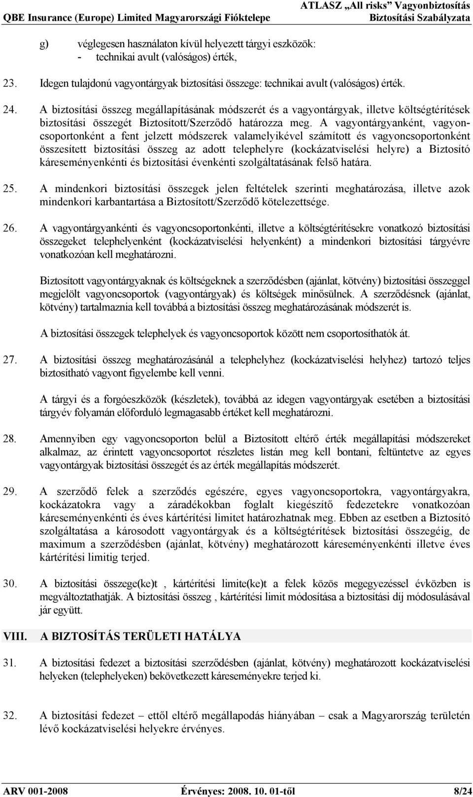 A vagyontárgyanként, vagyoncsoportonként a fent jelzett módszerek valamelyikével számított és vagyoncsoportonként összesített biztosítási összeg az adott telephelyre (kockázatviselési helyre) a