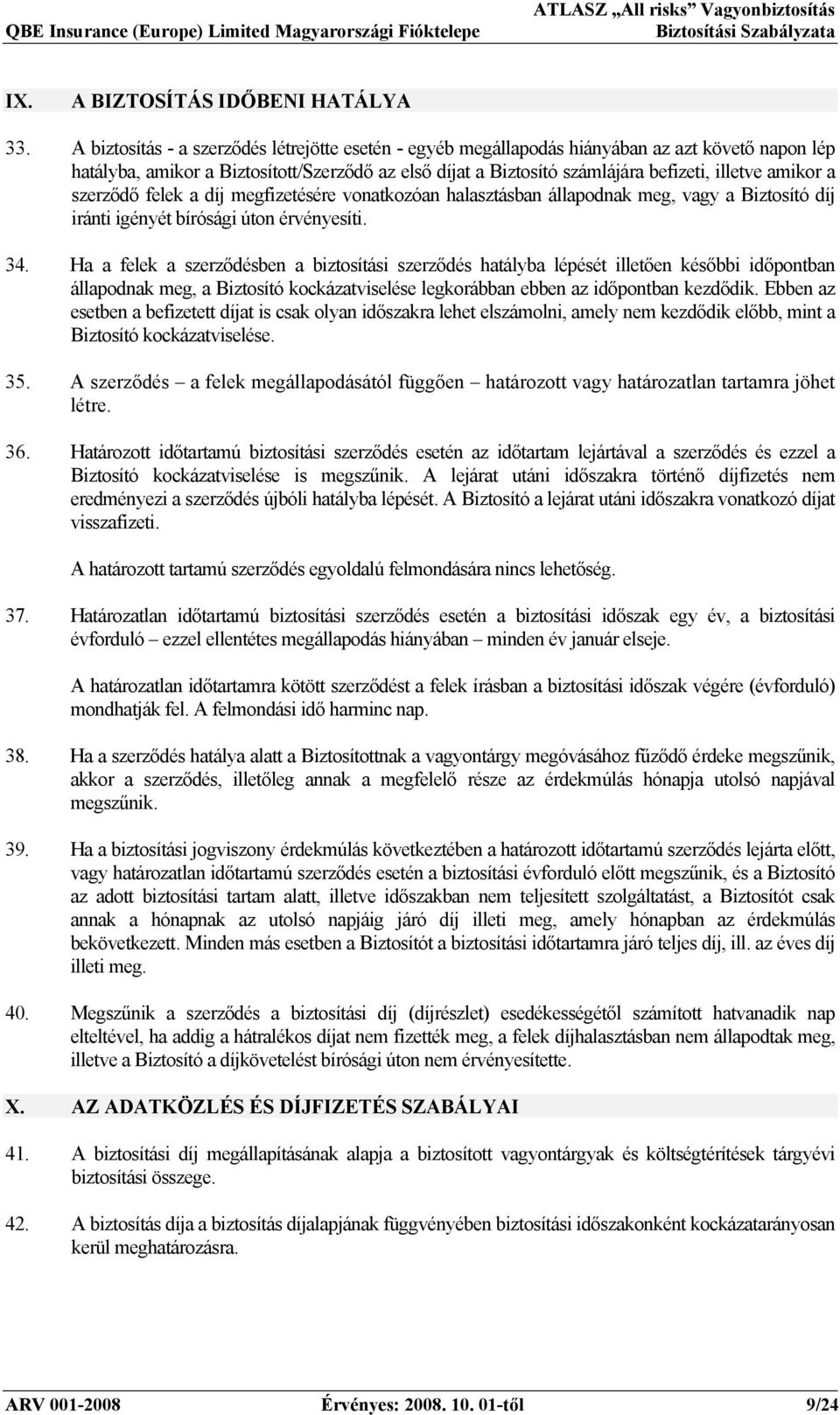 amikor a szerződő felek a díj megfizetésére vonatkozóan halasztásban állapodnak meg, vagy a Biztosító díj iránti igényét bírósági úton érvényesíti. 34.