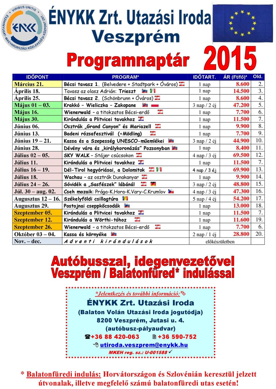 Kirándulás a Plitvicei tavakhoz 1 nap 11.500 7. Június 06. Osztrák Grand Canyon és Mariazell 1 nap 9.900 8. Június 13. Badeni rózsafesztivál (+Mödling) 1 nap 7.700 9. Június 19 21.