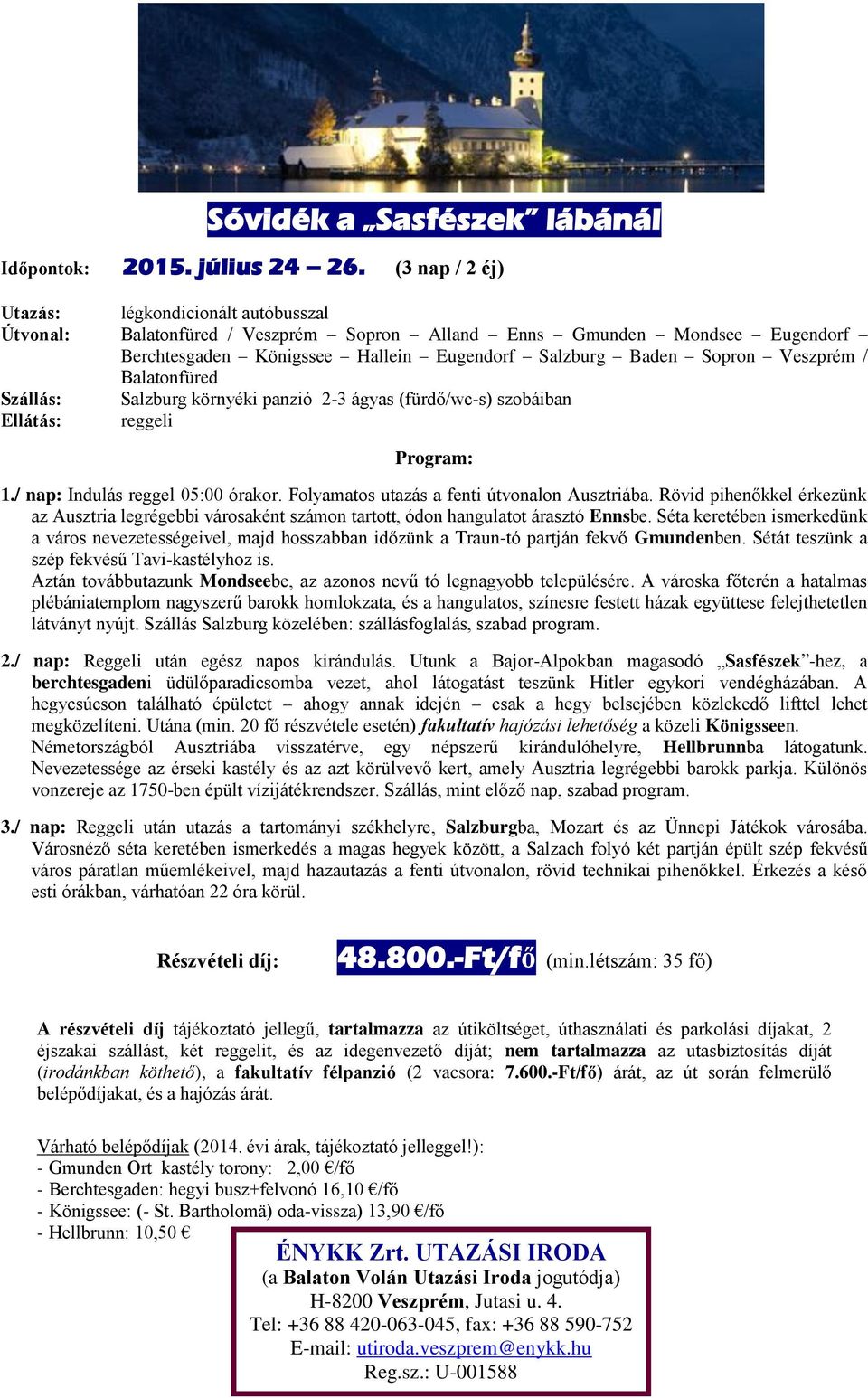 Veszprém / Balatonfüred Szállás: Salzburg környéki panzió 2-3 ágyas (fürdő/wc-s) szobáiban Ellátás: reggeli Program: 1./ nap: Indulás reggel 05:00 órakor.