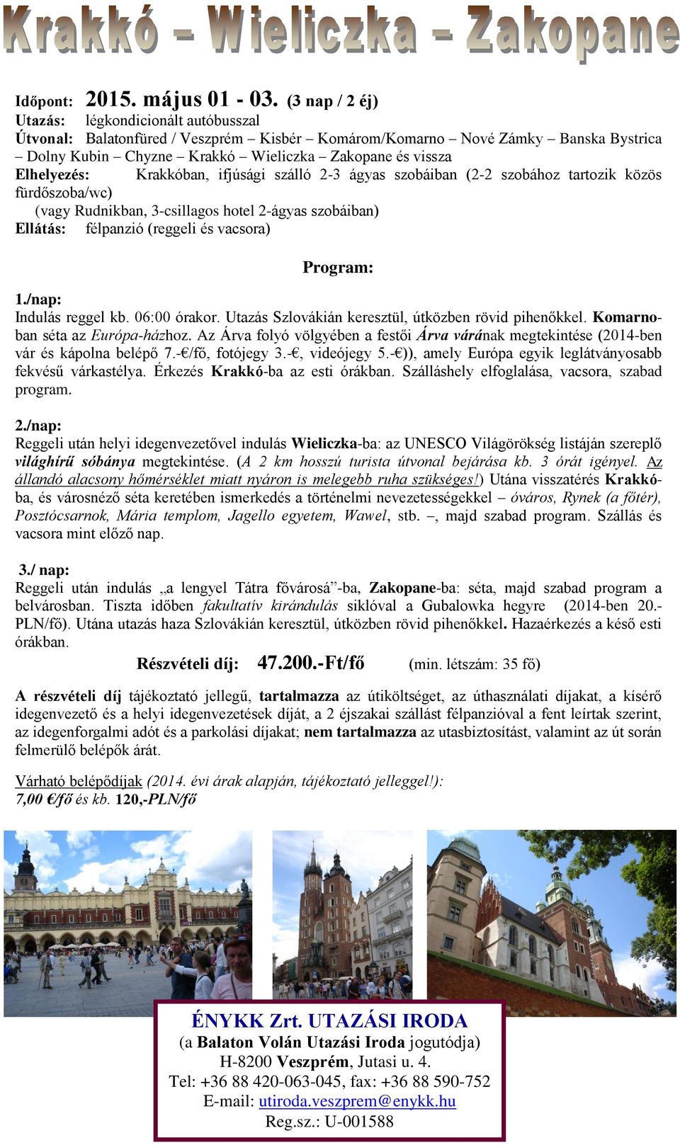 Elhelyezés: Krakkóban, ifjúsági szálló 2-3 ágyas szobáiban (2-2 szobához tartozik közös fürdőszoba/wc) (vagy Rudnikban, 3-csillagos hotel 2-ágyas szobáiban) Ellátás: félpanzió (reggeli és vacsora)