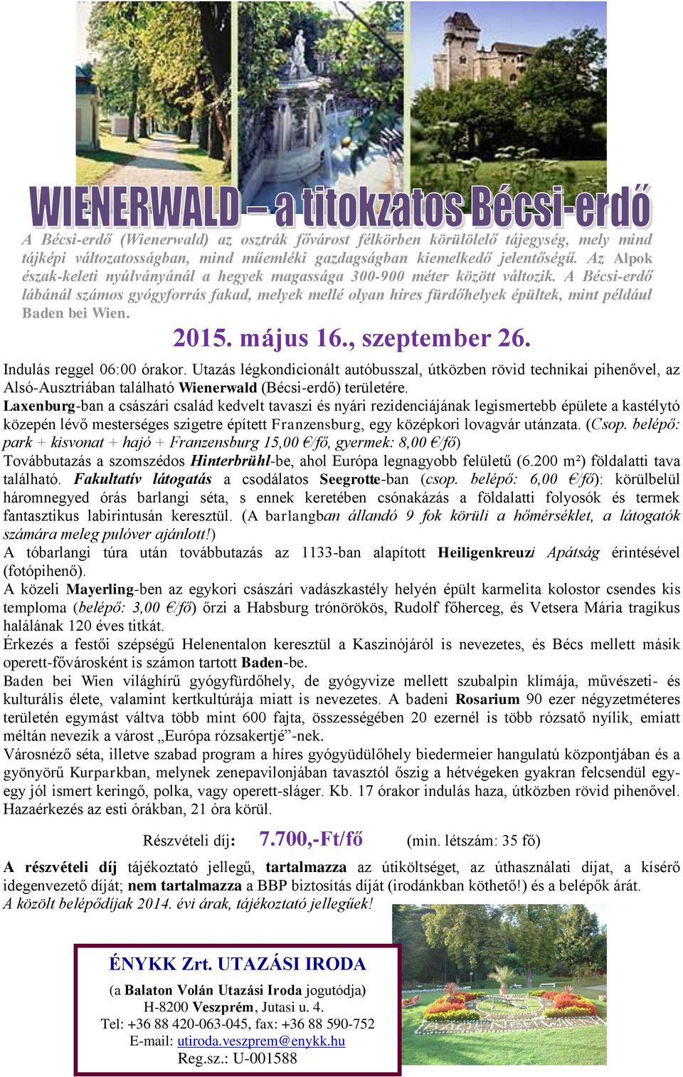 A Bécsi-erdő lábánál számos gyógyforrás fakad, melyek mellé olyan híres fürdőhelyek épültek, mint például Baden bei Wien. 2015. május 16., szeptember 26. Indulás reggel 06:00 órakor.