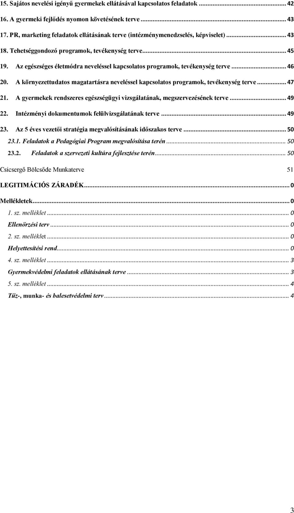 Az egészséges életmódra neveléssel kapcsolatos programok, tevékenység terve... 46 20. A környezettudatos magatartásra neveléssel kapcsolatos programok, tevékenység terve... 47 21.