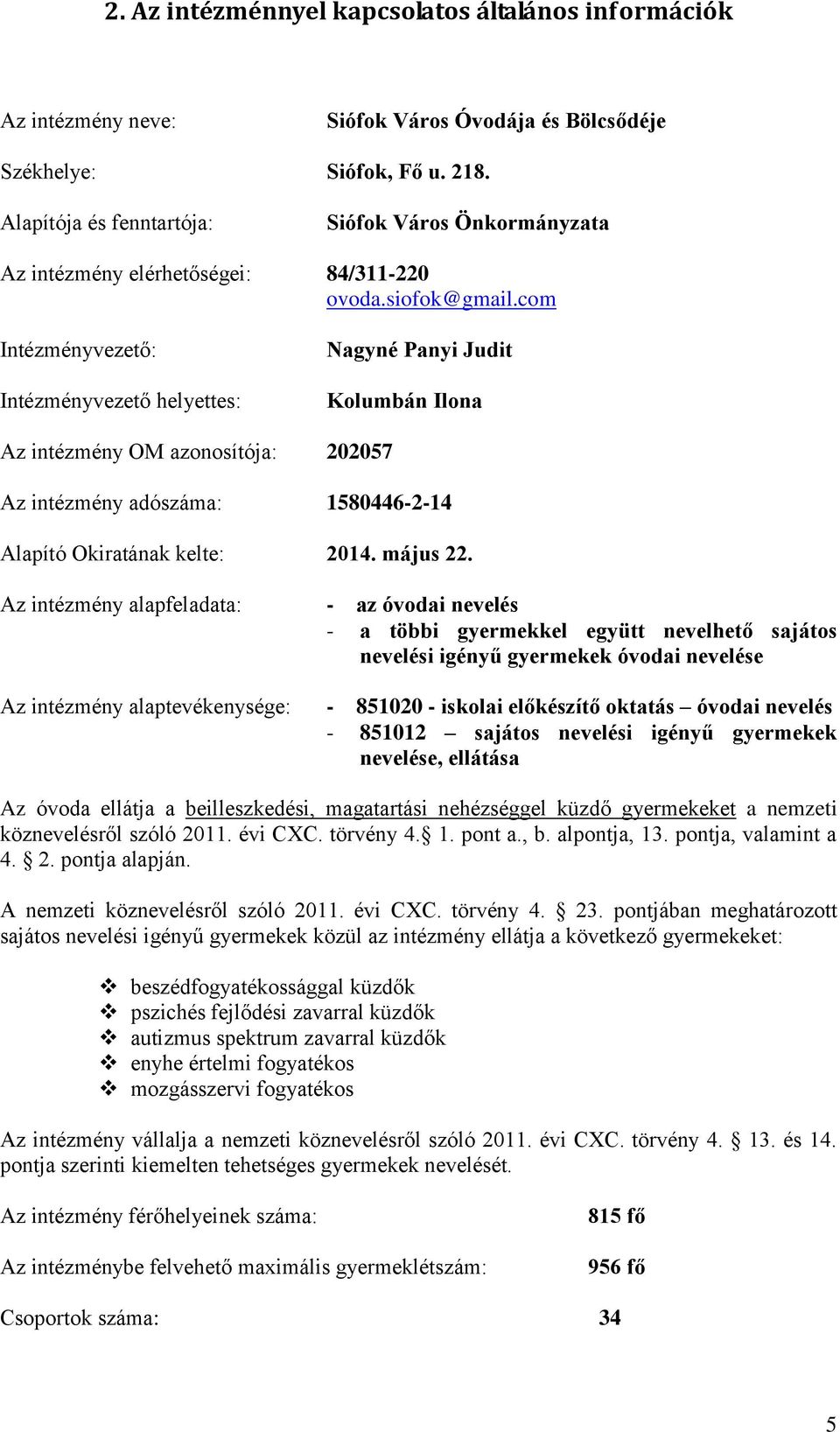 com Intézményvezető: Intézményvezető helyettes: Nagyné Panyi Judit Kolumbán Ilona Az intézmény OM azonosítója: 202057 Az intézmény adószáma: 1580446-2-14 Alapító Okiratának kelte: 2014. május 22.