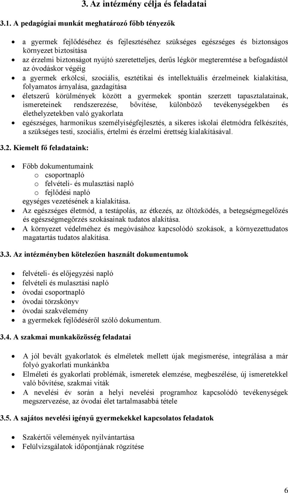 légkör megteremtése a befogadástól az óvodáskor végéig a gyermek erkölcsi, szociális, esztétikai és intellektuális érzelmeinek kialakítása, folyamatos árnyalása, gazdagítása életszerű körülmények