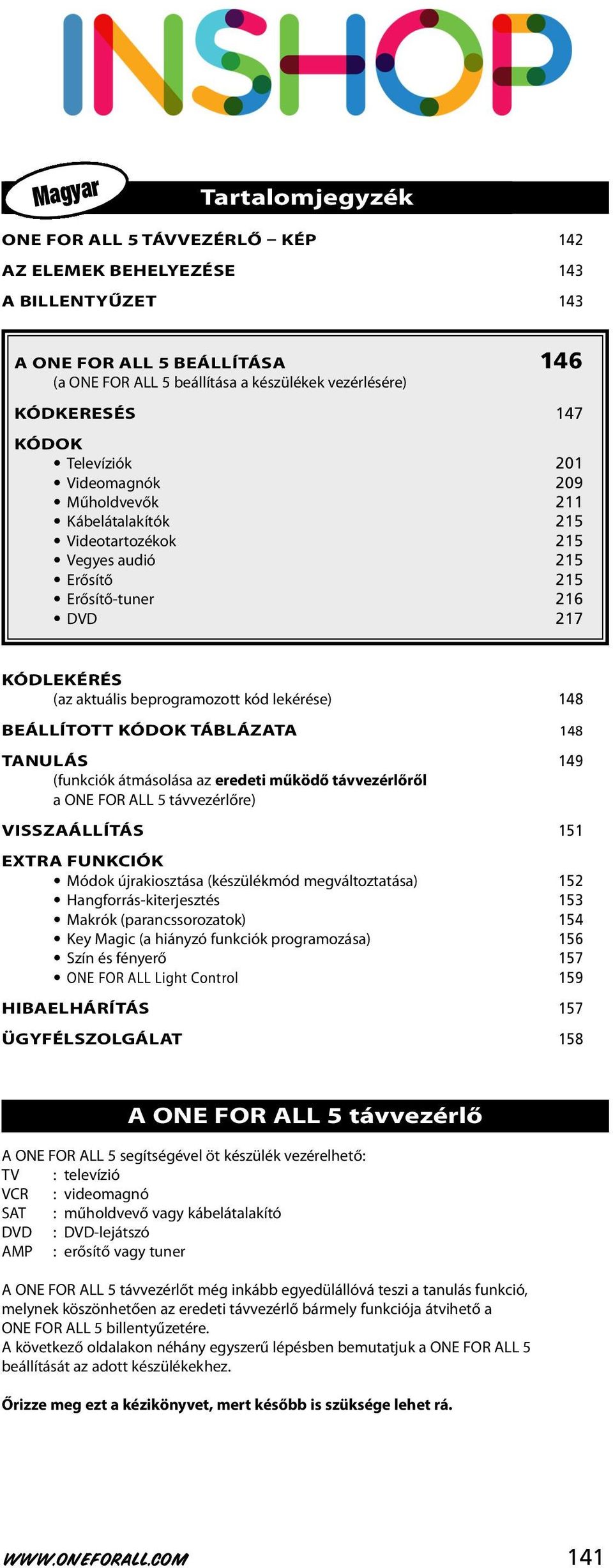 lekérése) 148 BEÁLLÍTOTT KÓDOK TÁBLÁZATA 148 TANULÁS 149 (funkciók átmásolása az eredeti működő távvezérlőről a ONE FOR ALL 5 távvezérlőre) VISSZAÁLLÍTÁS 151 EXTRA FUNKCIÓK Módok újrakiosztása