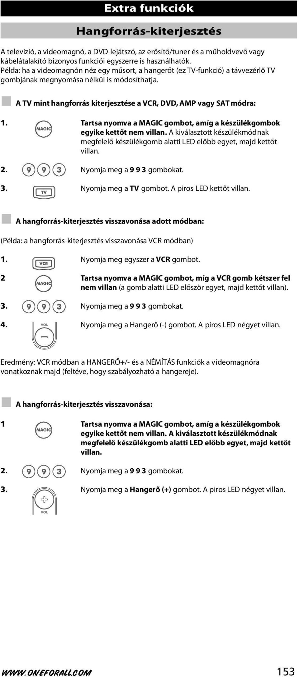 Tartsa nyomva a MAGIC gombot, amíg a készülékgombok egyike kettőt nem villan. A kiválasztott készülékmódnak megfelelő készülékgomb alatti LED előbb egyet, majd kettőt villan. 2.