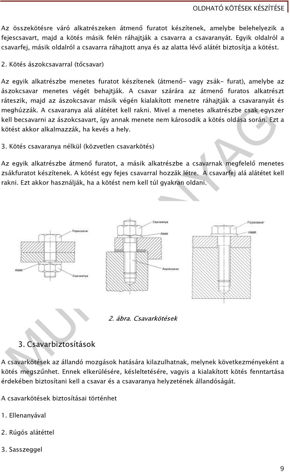 Kötés ászokcsavarral (tőcsavar) Az egyik alkatrészbe menetes furatot készítenek (átmenő- vagy zsák- furat), amelybe az ászokcsavar menetes végét behajtják.