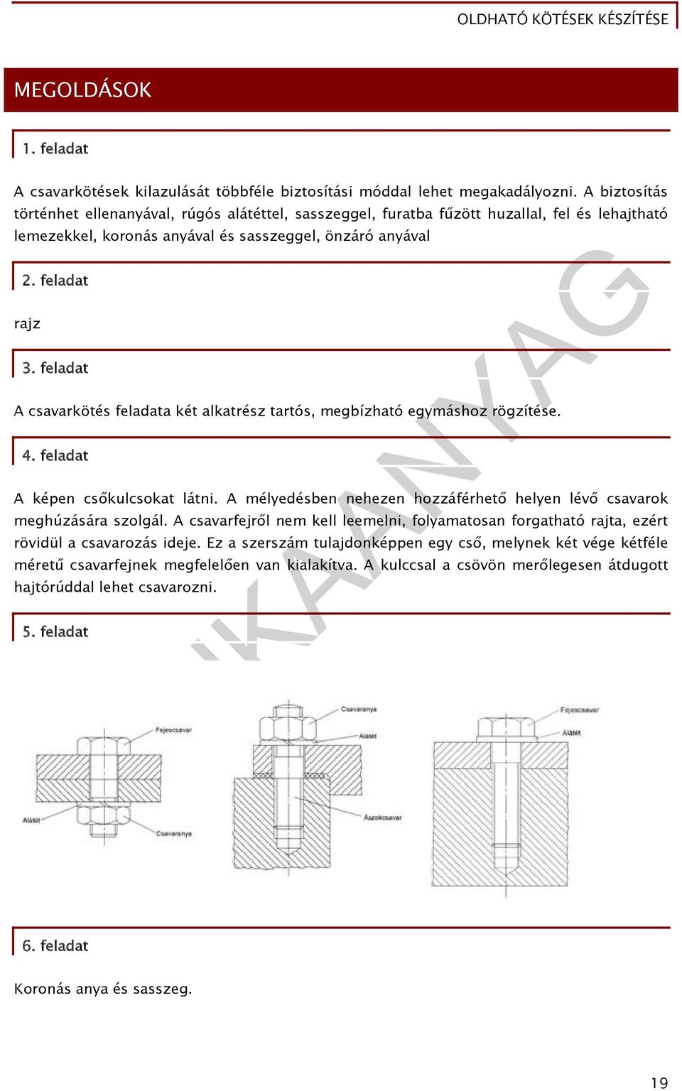 feladat A csavarkötés feladata két alkatrész tartós, megbízható egymáshoz rögzítése. 4. feladat A képen csőkulcsokat látni. A mélyedésben nehezen hozzáférhető helyen lévő csavarok meghúzására szolgál.