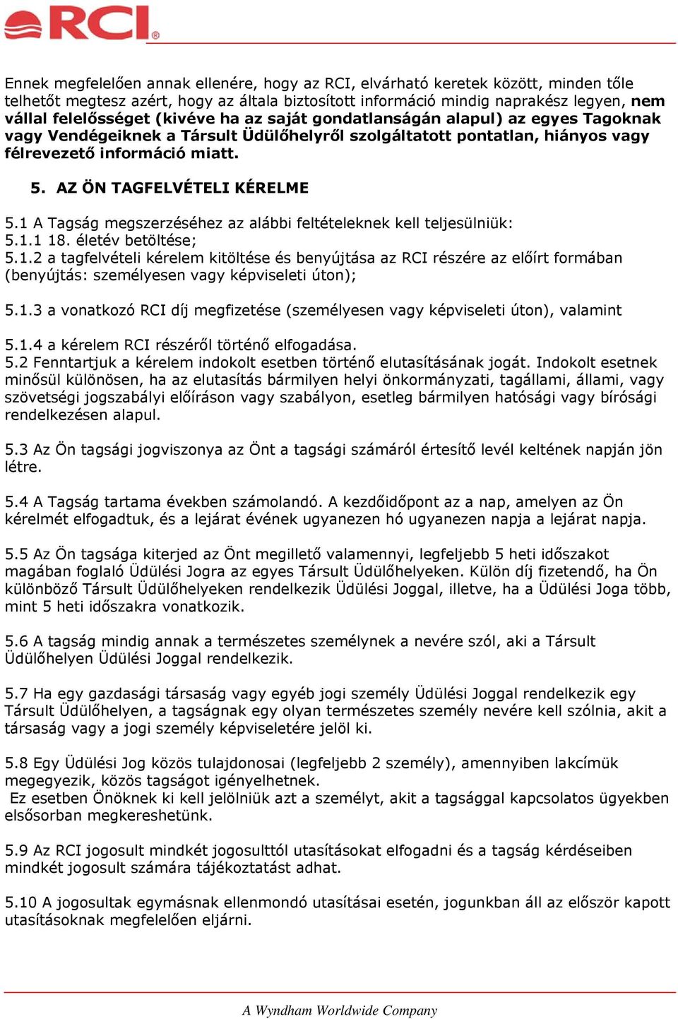 AZ ÖN TAGFELVÉTELI KÉRELME 5.1 A Tagság megszerzéséhez az alábbi feltételeknek kell teljesülniük: 5.1.1 18. életév betöltése; 5.1.2 a tagfelvételi kérelem kitöltése és benyújtása az RCI részére az előírt formában (benyújtás: személyesen vagy képviseleti úton); 5.