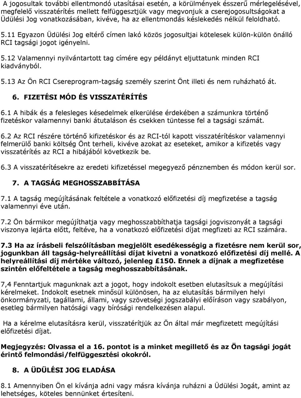 5.13 Az Ön RCI Csereprogram-tagság személy szerint Önt illeti és nem ruházható át. 6. FIZETÉSI MÓD ÉS VISSZATÉRÍTÉS 6.