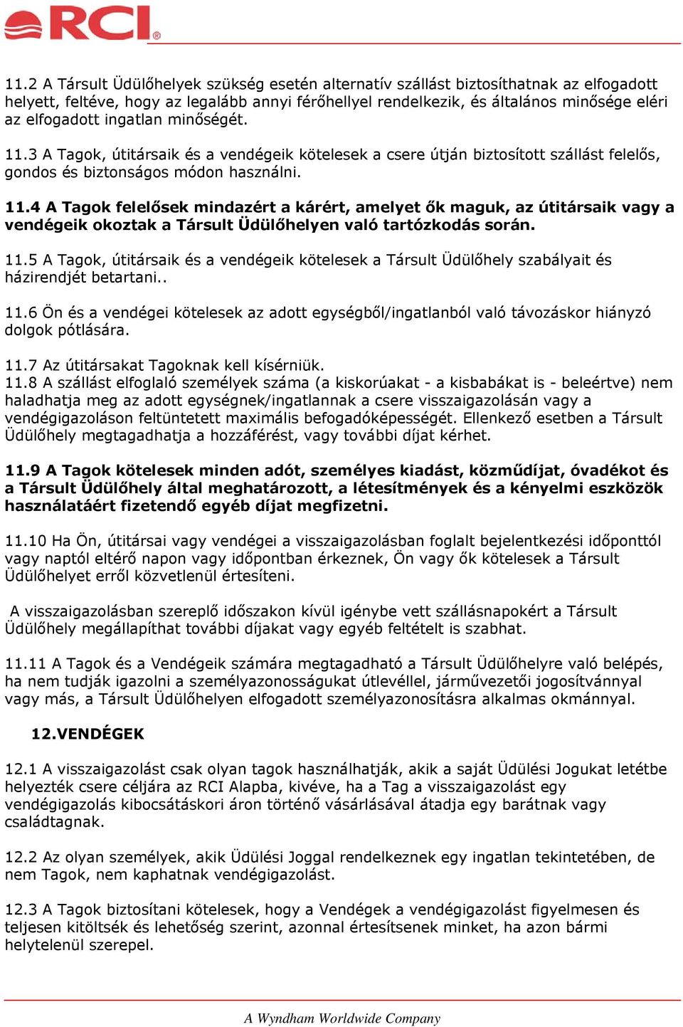 11.5 A Tagok, útitársaik és a vendégeik kötelesek a Társult Üdülőhely szabályait és házirendjét betartani.. 11.