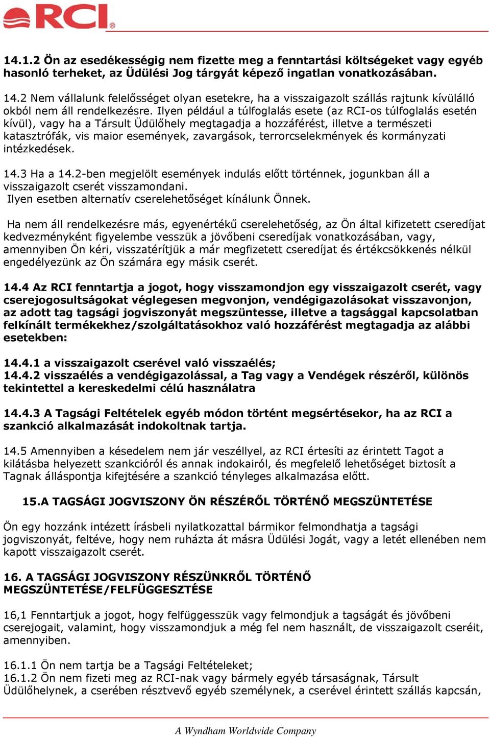 Ilyen például a túlfoglalás esete (az RCI-os túlfoglalás esetén kívül), vagy ha a Társult Üdülőhely megtagadja a hozzáférést, illetve a természeti katasztrófák, vis maior események, zavargások,