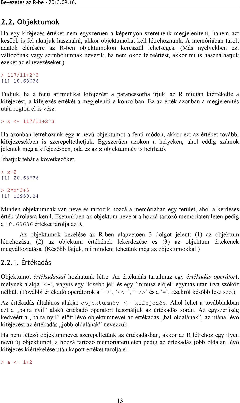 (Más nyelvekben ezt változónak vagy szimbólumnak nevezik, ha nem okoz félreértést, akkor mi is használhatjuk ezeket az elnevezéseket.) > 117/11+2^3 [1] 18.