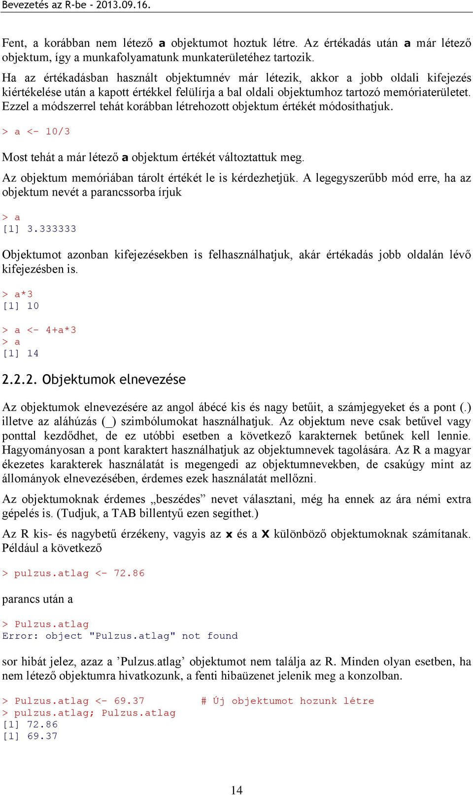 Ezzel a módszerrel tehát korábban létrehozott objektum értékét módosíthatjuk. > a <- 10/3 Most tehát a már létező a objektum értékét változtattuk meg.