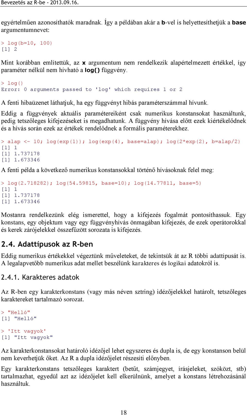 nélkül nem hívható a log() függvény. > log() Error: 0 arguments passed to 'log' which requires 1 or 2 A fenti hibaüzenet láthatjuk, ha egy függvényt hibás paraméterszámmal hívunk.