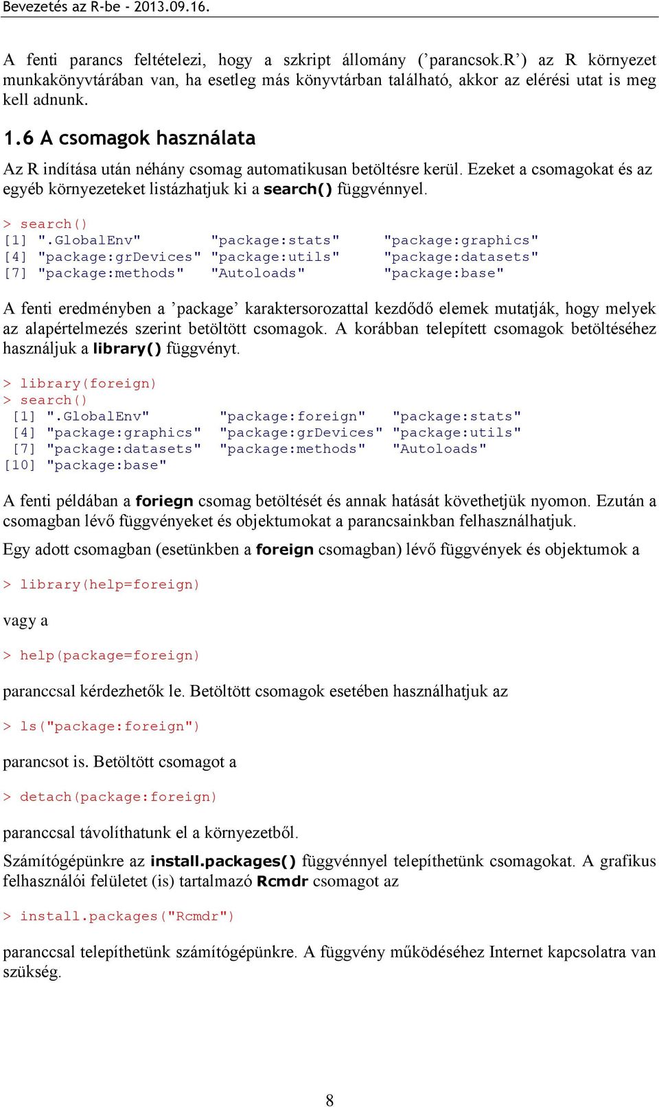 GlobalEnv" "package:stats" "package:graphics" [4] "package:grdevices" "package:utils" "package:datasets" [7] "package:methods" "Autoloads" "package:base" A fenti eredményben a package