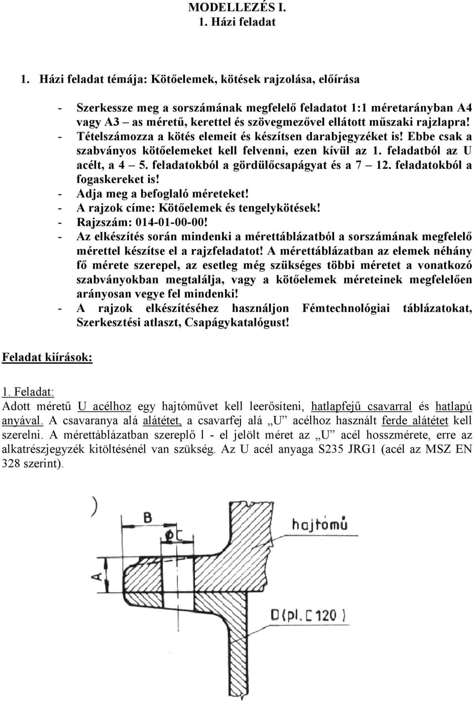 rajzlapra! - Tételszámozza a kötés elemeit és készítsen darabjegyzéket is! Ebbe csak a szabványos kötıelemeket kell felvenni, ezen kívül az 1. feladatból az U acélt, a 4 5.