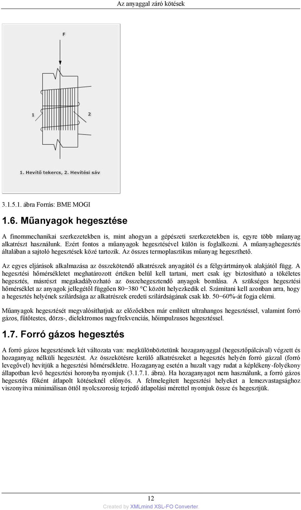 Ezért fontos a műanyagok hegesztésével külön is foglalkozni. A műanyaghegesztés általában a sajtoló hegesztések közé tartozik. Az összes termoplasztikus műanyag hegeszthető.