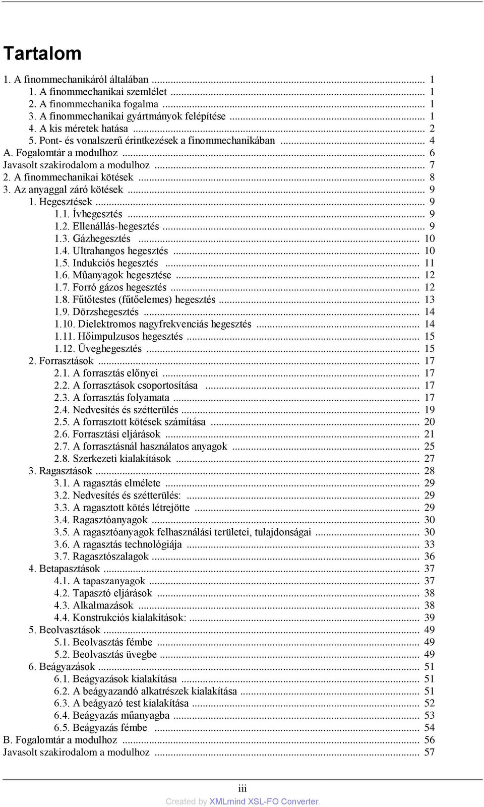 Hegesztések... 9 1.1. Ívhegesztés... 9 1.2. Ellenállás-hegesztés... 9 1.3. Gázhegesztés... 10 1.4. Ultrahangos hegesztés... 10 1.5. Indukciós hegesztés... 11 1.6. Műanyagok hegesztése... 12 1.7.