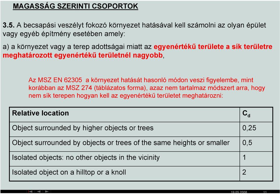 a sík területre meghatározott egyenértékű területnél nagyobb, Az MSZ EN 62305 a környezet hatását hasonló módon veszi figyelembe, mint korábban az MSZ 274 (táblázatos forma), azaz nem