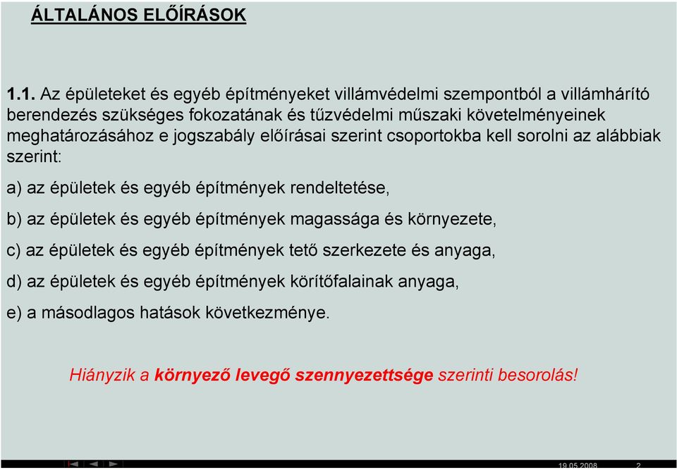 követelményeinek meghatározásához e jogszabály előírásai szerint csoportokba kell sorolni az alábbiak szerint: a) az épületek és egyéb építmények